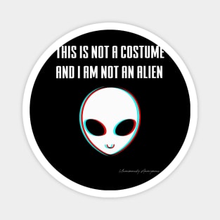 This Is Not A Costume And I Am Not An Alien Magnet